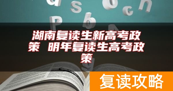 湖南复读生新高考政策 明年复读生高考政策